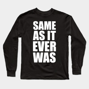 Same As It Ever Was Long Sleeve T-Shirt